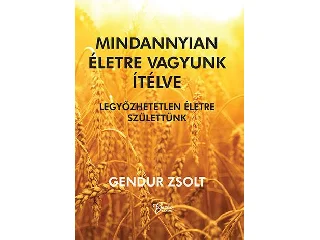 GENDUR ZSOLT: MINDANNYIAN ÉLETRE VAGYUNK ÍTÉLVE