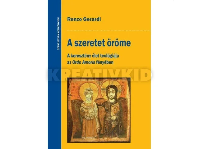 GERARDI, RENZO: A SZERETET ÖRÖME - A KERESZTÉNY ÉLET TEOLÓGIÁJA AZ ORDO AMORIS FÉNYÉBEN