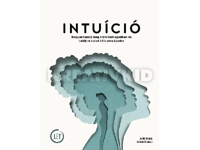 GHADIALI, AMISHA: INTUÍCIÓ - HOGYAN TANULJ MEG BÍZNI ÖNMAGADBAN ÉS TALÁLJ RÁ BELSŐ BÖLCSESSÉGEDRE