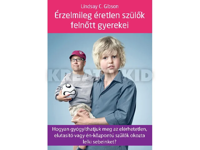 GIBSON, LINDSAY C.: ÉRZELMILEG ÉRETLEN SZÜLŐK FELNŐTT GYEREKEI