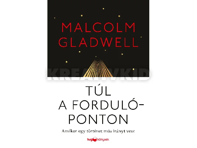 GLADWELL, MALCOLM: TÚL A FORDULÓPONTON - AMIKOR EGY TÖRTÉNET MÁS IRÁNYT VESZ
