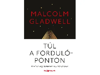 GLADWELL, MALCOLM: TÚL A FORDULÓPONTON - AMIKOR EGY TÖRTÉNET MÁS IRÁNYT VESZ