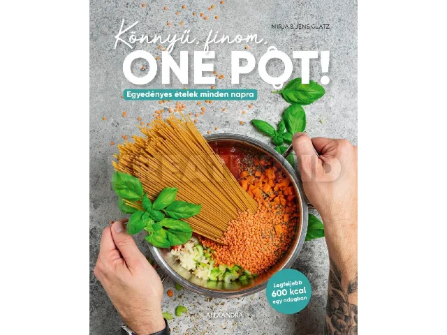 GLATZ MIRJA & JENS: KÖNNYŰ, FINOM, ONE POT! - EGYEDÉNYES ÉTELEK MINDEN NAPRA