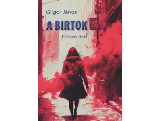 GLIGOR JÁNOS: A BIRTOK - ELTÉKOZOLT ÉLETEK
