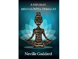 GODDARD, NEVILLE: A KÉPZELET MEGVALÓSÍTJA ÖNMAGÁT