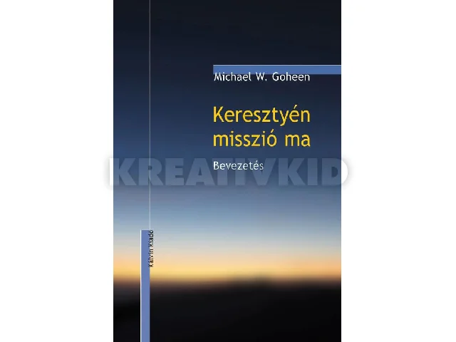 GOHEEN, MICHAEL W.: KERESZTYÉN MISSZIÓ MA - BEVEZETÉS