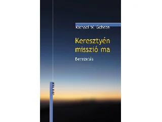 GOHEEN, MICHAEL W.: KERESZTYÉN MISSZIÓ MA - BEVEZETÉS