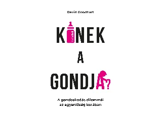 GOODHART, DAVID: KINEK A GONDJA? - A GONDOSKODÁS DILEMMÁI AZ EGYENLŐSÉG KORÁBAN