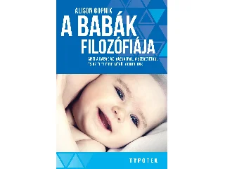 GOPNIK, ALISON: A BABÁK FILOZÓFIÁJA - AMIT A BABÁK AZ IGAZSÁGRÓL, A SZERETETRŐL ÉS AZ ÉLET ÉRTEL