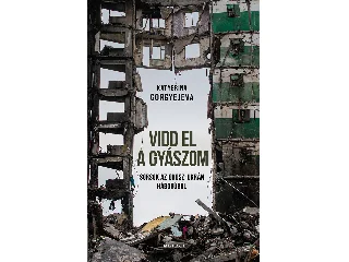 GORGYERJEVA, KATYERINA: VIDD EL A GYÁSZOM - SORSOK AZ OROSZ-UKRÁN HÁBORÚBÓL