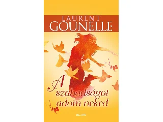 GOUNELLE, LAURENT: A SZABADSÁGOT ADOM NEKED