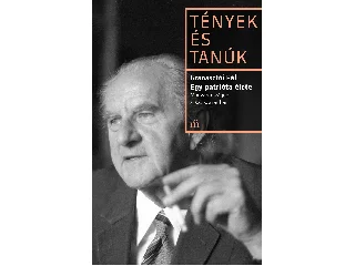 GRANASZTÓI PÁL: EGY PATRIÓTA ÉLETE - MAGYARORSZÁGON, A XX. SZÁZADBAN - TÉNYEK ÉS TANÚK