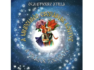 GRANDPIERRE ATILLA: A MINDENSÉG CSODÁINAK KÖNYVE - A VIRÁGOK VARÁZSTÖRVÉNYE