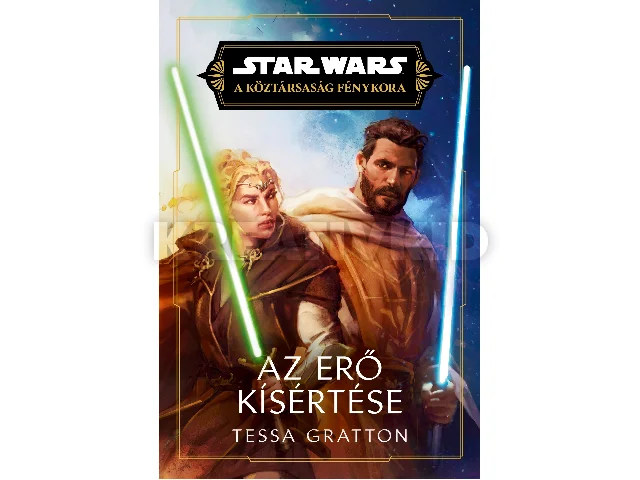 GRATTON, TESSA: STAR WARS: A KÖZTÁRSASÁG FÉNYKORA - AZ ERŐ KÍSÉRTÉSE