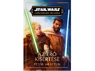 GRATTON, TESSA: STAR WARS: A KÖZTÁRSASÁG FÉNYKORA - AZ ERŐ KÍSÉRTÉSE