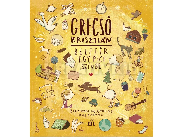 GRECSÓ KRISZTIÁN: BELEFÉR EGY PICI SZÍVBE - BARANYAI ANDRÁS ILLUSZTRÁCIÓIVAL