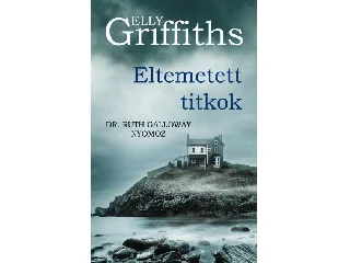 GRIFFITHS, ELLY: ELTEMETETT TITKOK - DR. RUTH GALLOWAY NYOMOZ