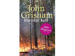 GRISHAM, JOHN: HA ÖLNI KELL (ÚJ BORÍTÓ)