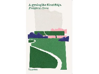 GROS, FÉDÉRIC: A GYALOGLÁS FILOZÓFIÁJA