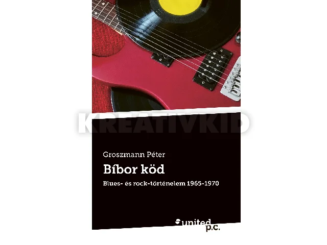 GROSZMANN PÉTER: BÍBOR KÖD - BLUES- ÉS ROCK-TÖRTÉNELEM 1965-1970