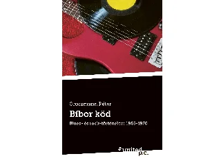 GROSZMANN PÉTER: BÍBOR KÖD - BLUES- ÉS ROCK-TÖRTÉNELEM 1965-1970