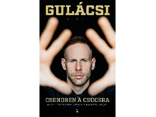 GULÁCSI PÉTER: CSENDBEN A CSÚCSRA - UTAM A ZUGLÓI FÖLDES PÁLYÁRÓL A BAJNOKOK LIGÁJÁBA