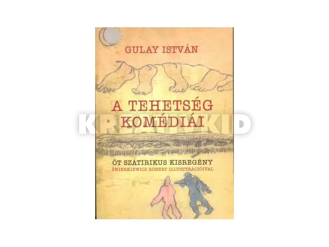 GULAY ISTVÁN: A TEHETSÉG KOMÉDIÁI - ÖT SZATIRIKUS KISREGÉNY