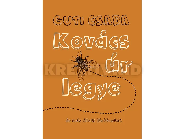 GUTI CSABA: KOVÁCS ÚR LEGYE - ÉS MÁS ÁLLATI TÖRTÉNETEK