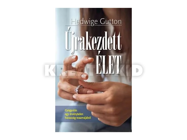 GUTTON, HEDWIGE: ÚJRAKEZDETT ÉLET - GYÓGYULÁS EGY ÉRVÉNYTELEN HÁZASSÁG TRAUMÁJÁBÓL