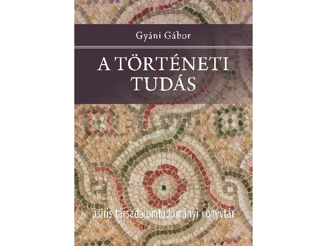 GYÁNI GÁBOR: A TÖRTÉNETI TUDÁS