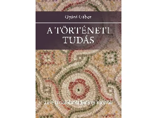 GYÁNI GÁBOR: A TÖRTÉNETI TUDÁS