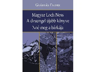 GYÁRFÁS ENDRE: MAGYAR LOCH NESS - A DZSUNGEL ÚJABB KÖNYVE - NOÉ MEG A BÁRKÁJA