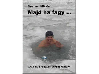 GYETVEN MIKLÓS: MAJD HA FAGY... - A FÉLELMED NAGYOBB, MINT AZ AKDÁLY