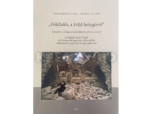 GYÖRGY SÁNDOR: FÖLDLAKÓ, A FÖLD BOLYGÓRÓL - JUGOSZLÁVIA VÁLSÁGA ÉS FELBOMLÁSA BOSZNIAI SZEMMEL