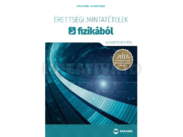 GYŐRI ISTVÁN, DR. MEZŐ TAMÁS: ÉRETTSÉGI MINTATÉTELEK FIZIKÁBÓL - 80 KÖZÉPSZINTŰ TÉTEL 2017