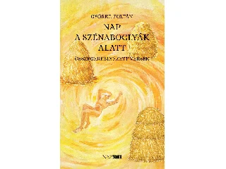 GYÖRKE ZOLTÁN: NAP A SZÉNABOGLYÁK ALATT - ÖSSZEGEREBLYÉZETT VERSEK