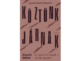 GYURKÓ SZILVIA: KÖZTÜNK JÁRNAK - A GYEREKKORI SZEXUÁLIS BÁNTALMAZÁSRÓL