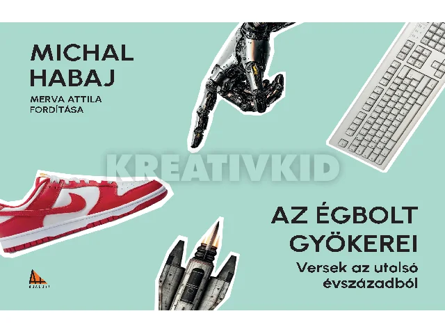 HABAJ, MICHAL: AZ ÉGBOLT GYÖKEREI - VERSEK AZ UTOLSÓ ÉVSZÁZADBÓL