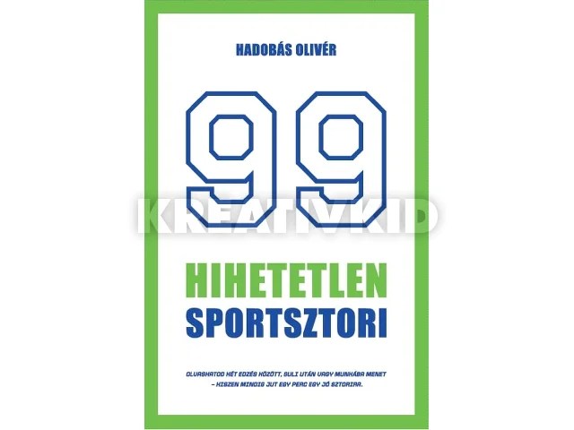 HADOBÁS OLIVÉR: 99 HIHETETLEN SPORTSZTORI