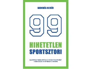 HADOBÁS OLIVÉR: 99 HIHETETLEN SPORTSZTORI