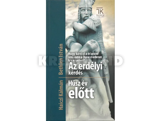 HAICZL KÁLMÁN: HOGY BÁNT EL A TRIANONI SZERZŐDÉS A DUNA-MEDENCE KIS NÉPEIVEL? AZ ERDÉLYI KÉRDÉS