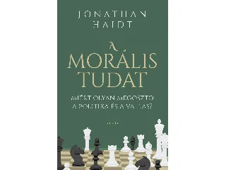 HAIDT, JONATHAN: A MORÁLIS TUDAT MIÉRT OLYAN MEGOSZTÓ A POLITIKA ÉS A VALLÁS?