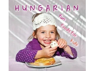 HAJNI ISTVÁN ÉS KOLOZSVÁRI ILDIKÓ: HUNGARIAN FUN FOODS FOR KIDS