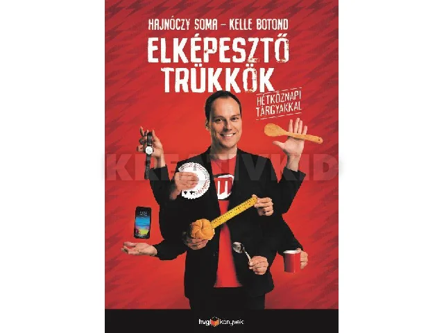 HAJNÓCZY SOMA - KELLE BOTOND: ELKÉPESZTŐ TRÜKKÖK HÉTKÖZNAPI TÁRGYAKKAL