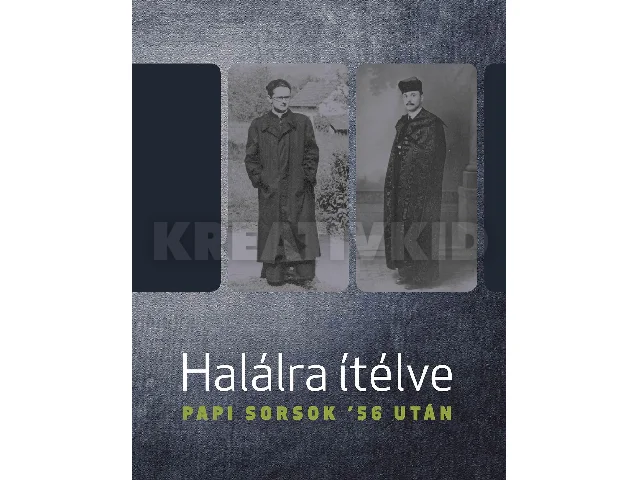 HALÁLRA ÍTÉLVE - PAPI SORSOK '56 UTÁN