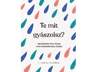 HALEY, ELEANOR - WILLIAMS, LITSA: TE MIT GYÁSZOLSZ? - MEGKÜZDÉSI STRATÉGIÁK VESZTESÉGEINK KEZELÉSÉHEZ