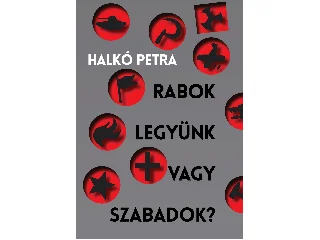 HALKÓ PETRA: RABOK LEGYÜNK VAGY SZABADOK?
