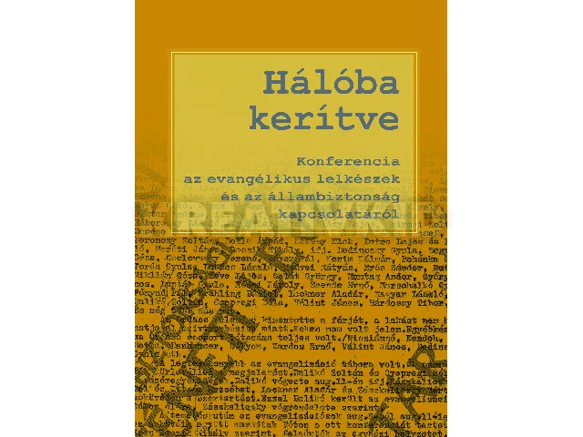 HÁLÓBA KERÍTVE - KONFERENCIA AZ EVANGÉLIKUS LELKÉSZEK ÉS AZ ÁLLAMBIZTONSÁG KAPCS