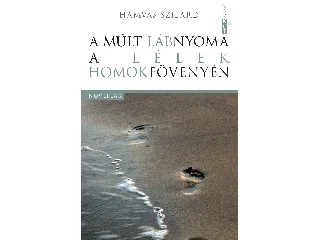HAMVAS SZILÁRD: A MÚLT LÁBNYOMA A LÉLEK HOMOKFÖVENYÉN - NOVELLÁK