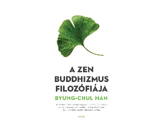 HAN, BYUNG-CHUL: A ZEN BUDDHIZMUS FILOZÓFIÁJA